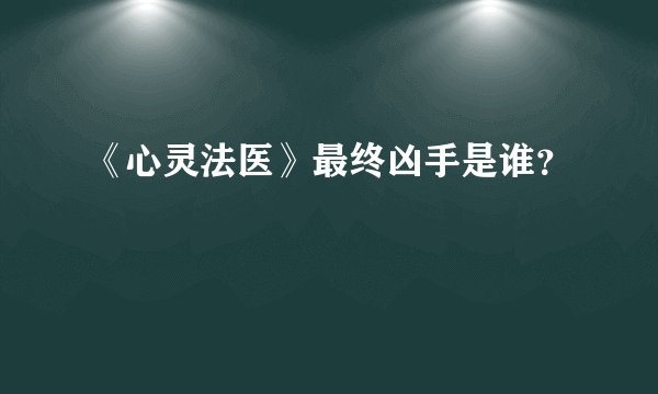《心灵法医》最终凶手是谁？