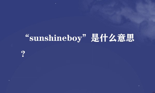 “sunshineboy”是什么意思？