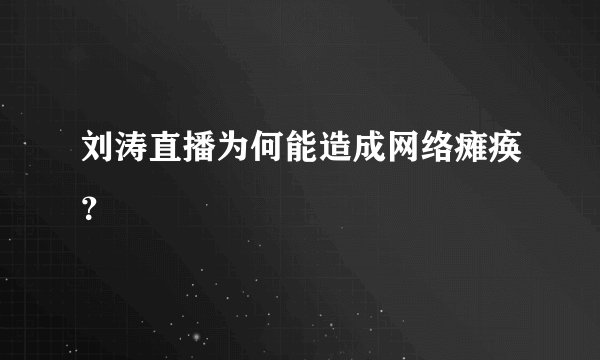 刘涛直播为何能造成网络瘫痪？