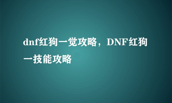 dnf红狗一觉攻略，DNF红狗一技能攻略