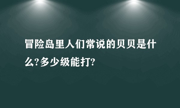 冒险岛里人们常说的贝贝是什么?多少级能打?