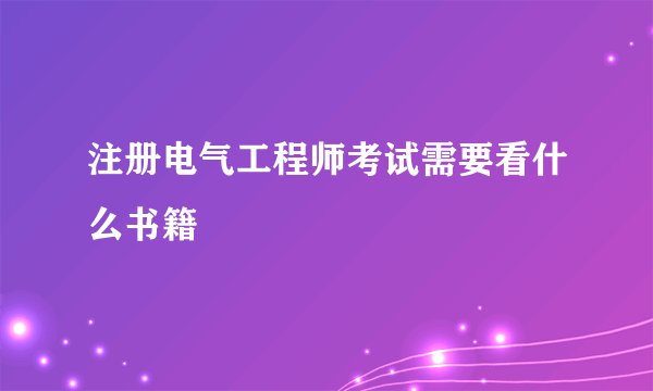 注册电气工程师考试需要看什么书籍
