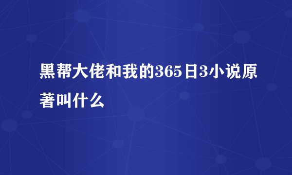 黑帮大佬和我的365日3小说原著叫什么