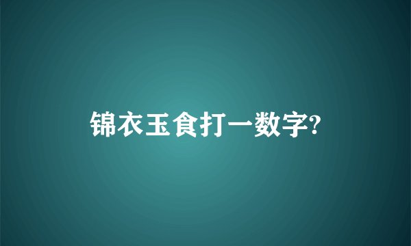 锦衣玉食打一数字?