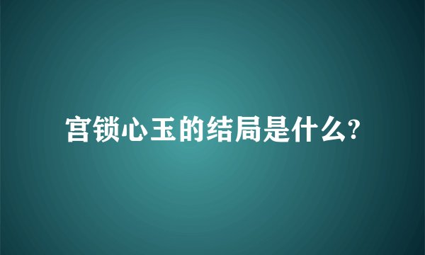 宫锁心玉的结局是什么?