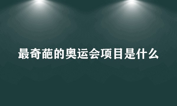 最奇葩的奥运会项目是什么