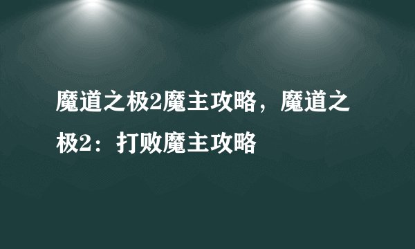 魔道之极2魔主攻略，魔道之极2：打败魔主攻略