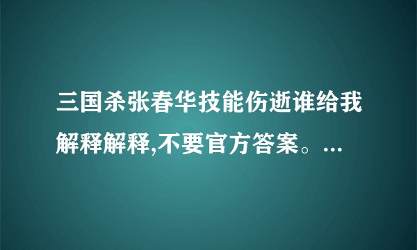 三国杀张春华技能伤逝谁给我解释解释,不要官方答案。通俗易懂的来