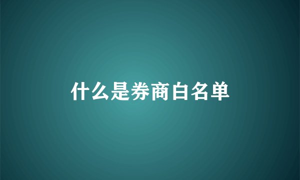 什么是券商白名单