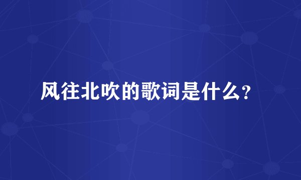 风往北吹的歌词是什么？