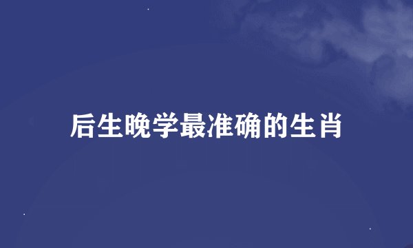 后生晚学最准确的生肖
