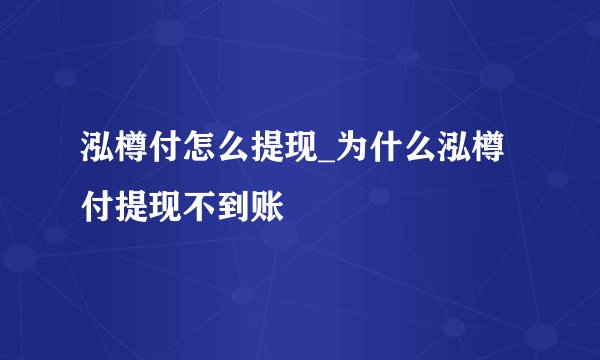 泓樽付怎么提现_为什么泓樽付提现不到账