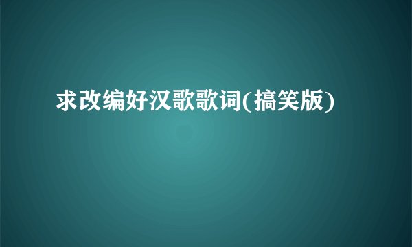 求改编好汉歌歌词(搞笑版)