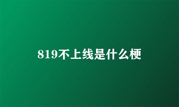 819不上线是什么梗