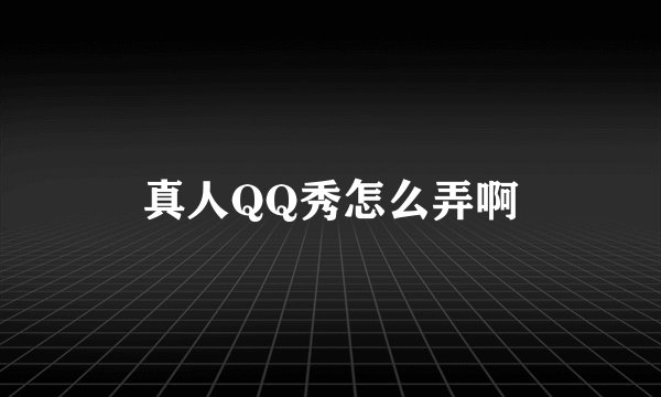 真人QQ秀怎么弄啊