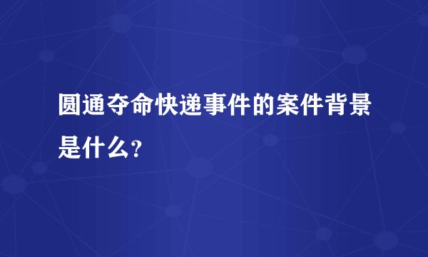 圆通夺命快递事件的案件背景是什么？