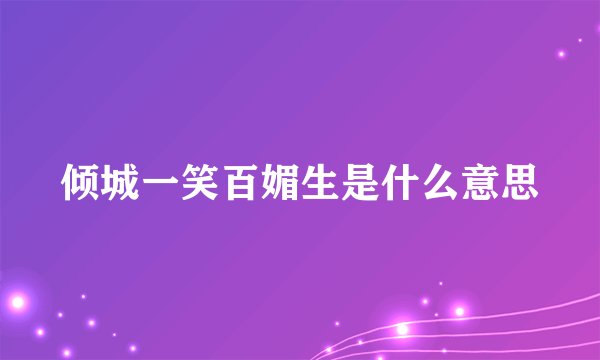 倾城一笑百媚生是什么意思