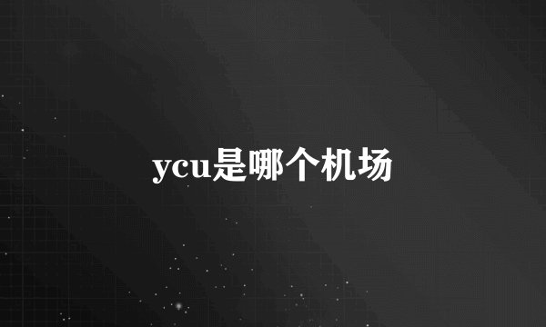 ycu是哪个机场