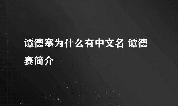 谭德塞为什么有中文名 谭德赛简介