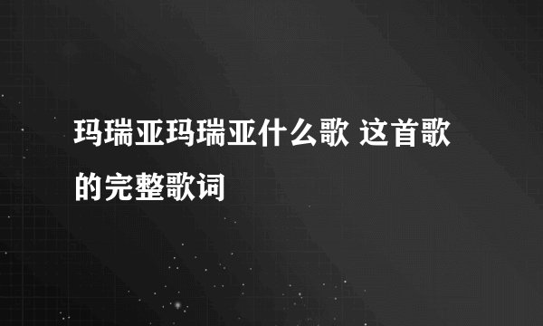 玛瑞亚玛瑞亚什么歌 这首歌的完整歌词