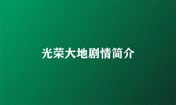 光荣大地剧情简介