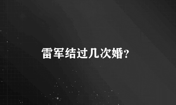 雷军结过几次婚？