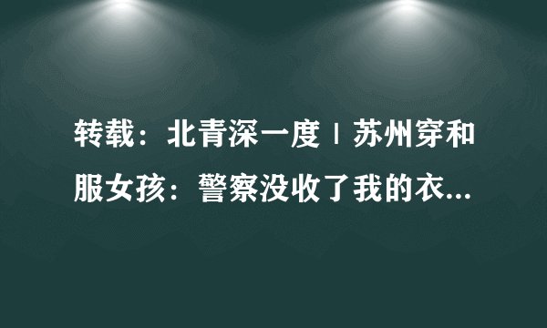转载：北青深一度｜苏州穿和服女孩：警察没收了我的衣服鞋袜 说是作案工具