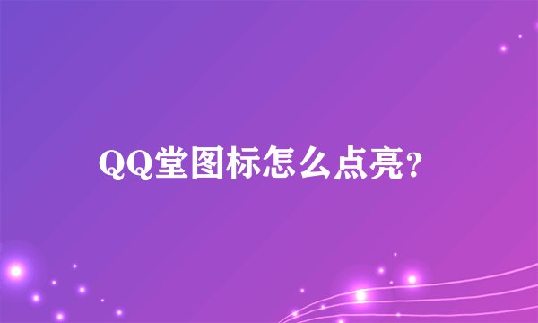 QQ堂图标怎么点亮？