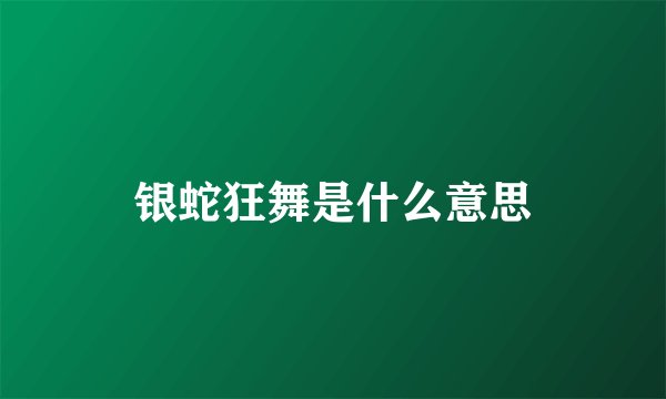 银蛇狂舞是什么意思