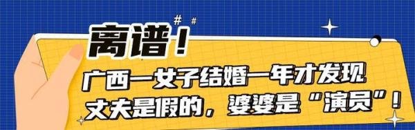 离谱！广西一女子结婚一年才发现丈夫是假的，婆婆是“演员”！