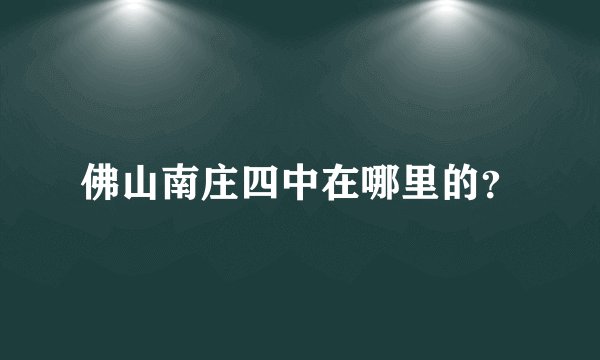 佛山南庄四中在哪里的？