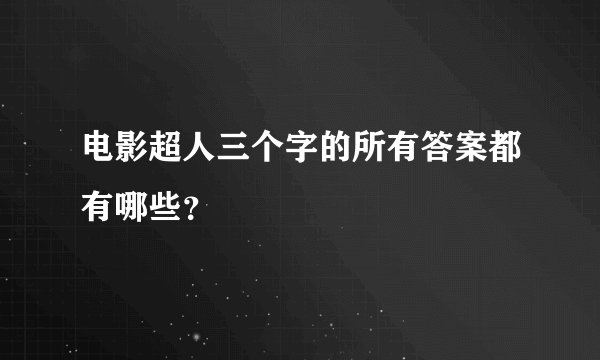 电影超人三个字的所有答案都有哪些？