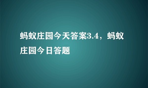 蚂蚁庄园今天答案3.4，蚂蚁庄园今日答题