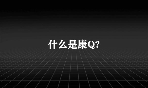 什么是康Q?