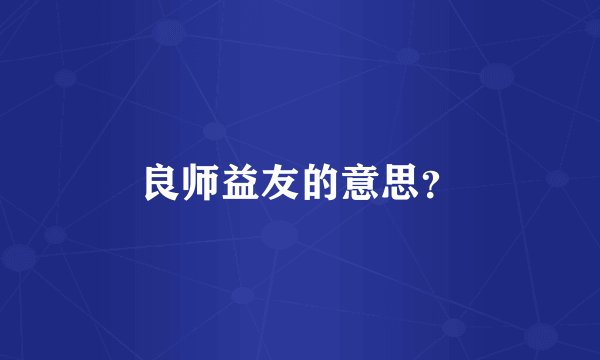 良师益友的意思？