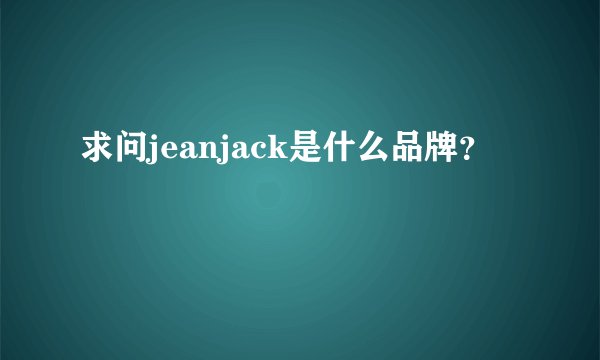 求问jeanjack是什么品牌？