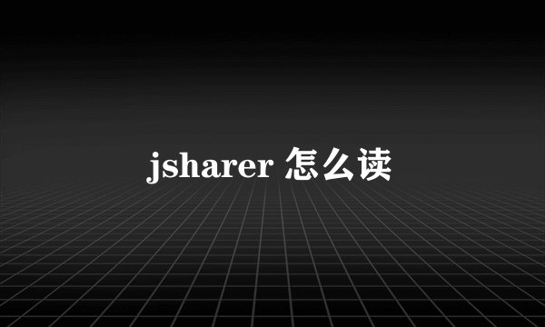 jsharer 怎么读
