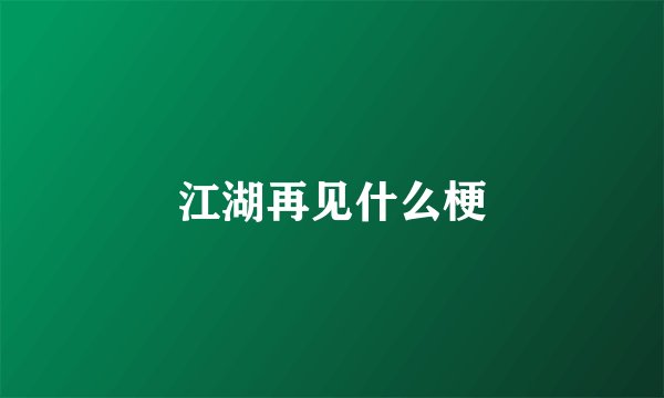 江湖再见什么梗
