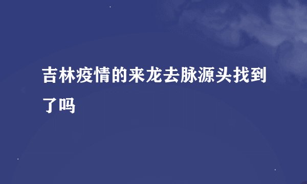 吉林疫情的来龙去脉源头找到了吗