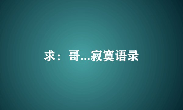 求：哥...寂寞语录