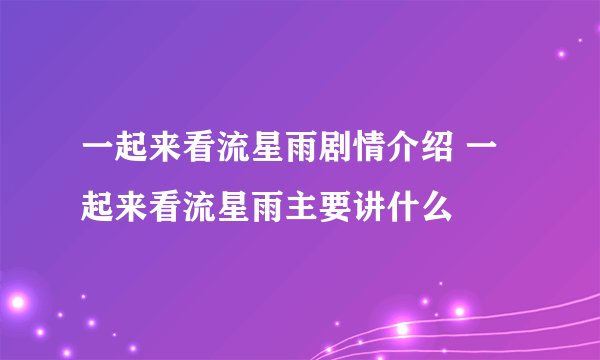 一起来看流星雨剧情介绍 一起来看流星雨主要讲什么