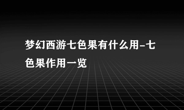 梦幻西游七色果有什么用-七色果作用一览