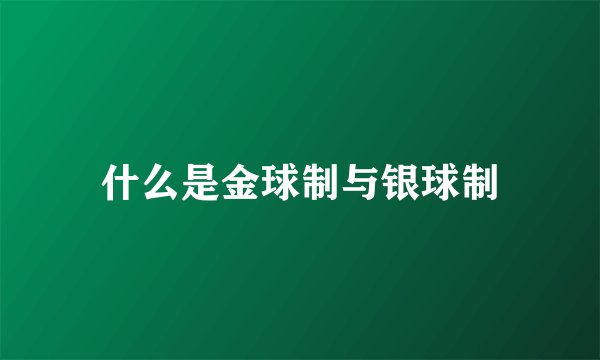 什么是金球制与银球制