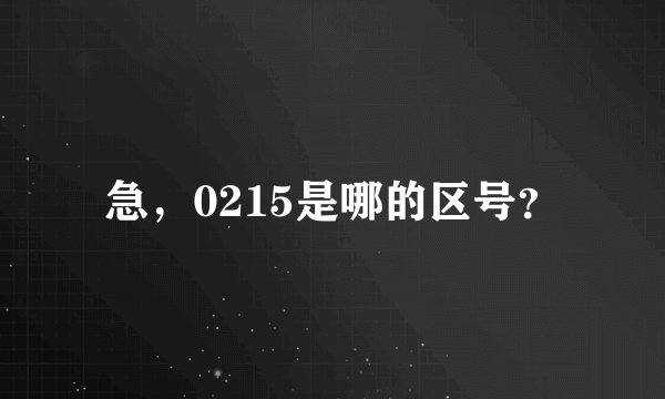 急，0215是哪的区号？