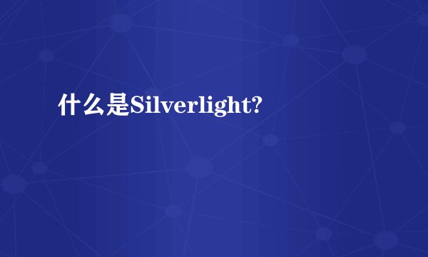 什么是Silverlight?