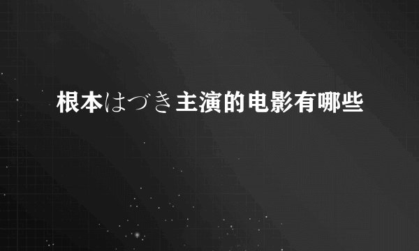 根本はづき主演的电影有哪些