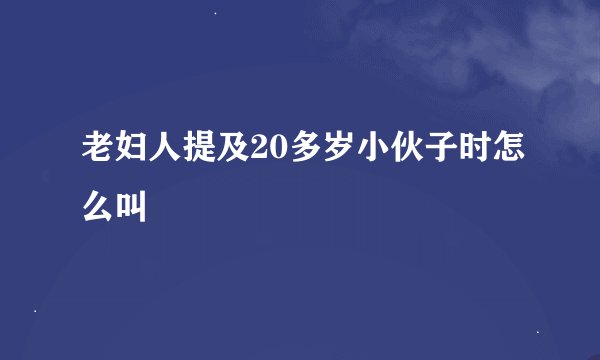 老妇人提及20多岁小伙子时怎么叫