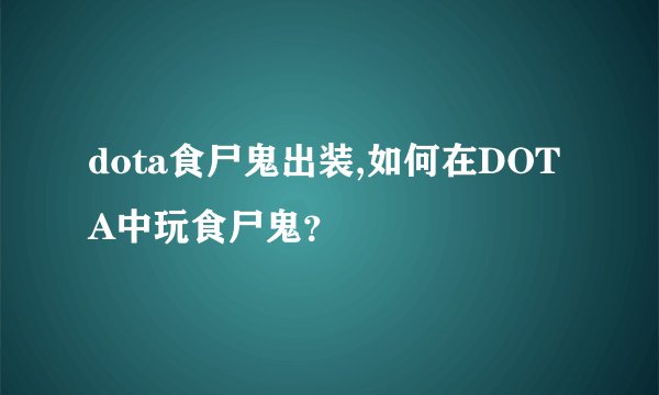 dota食尸鬼出装,如何在DOTA中玩食尸鬼？
