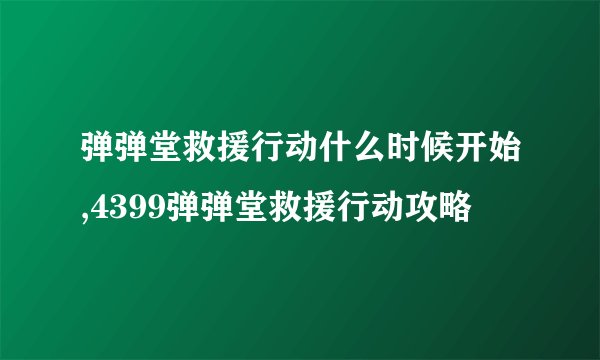 弹弹堂救援行动什么时候开始,4399弹弹堂救援行动攻略