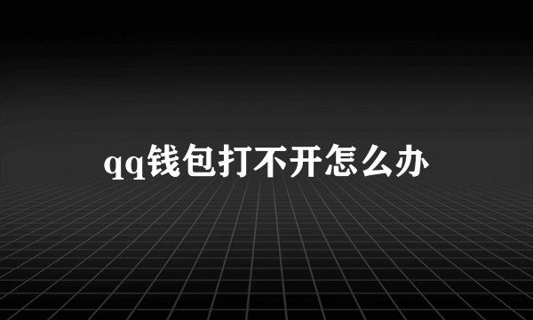 qq钱包打不开怎么办